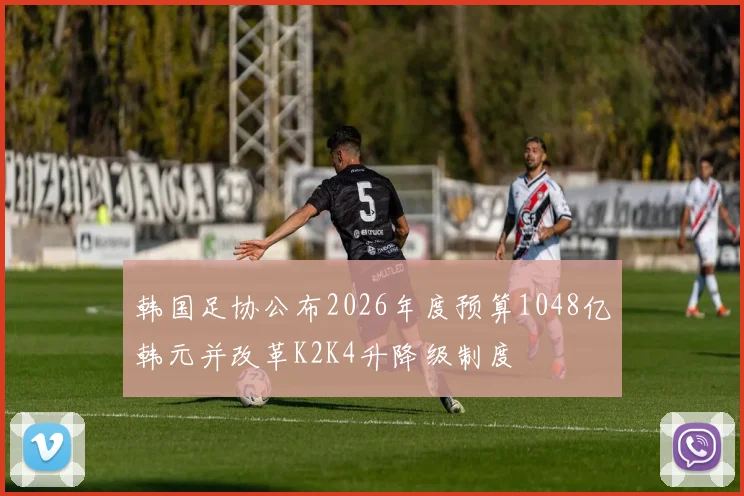 韩国足协公布2026年度预算1048亿韩元并改革K2K4升降级制度