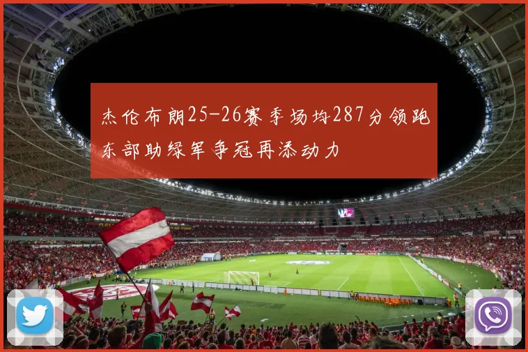杰伦布朗25-26赛季场均287分领跑东部助绿军争冠再添动力