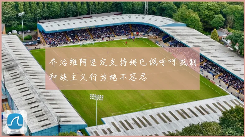 乔治维阿坚定支持姆巴佩呼吁抵制种族主义行为绝不容忍