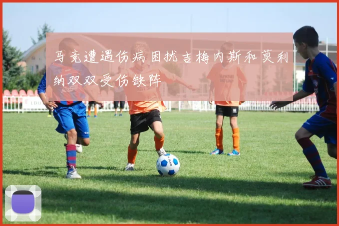 马竞遭遇伤病困扰吉梅内斯和莫利纳双双受伤缺阵