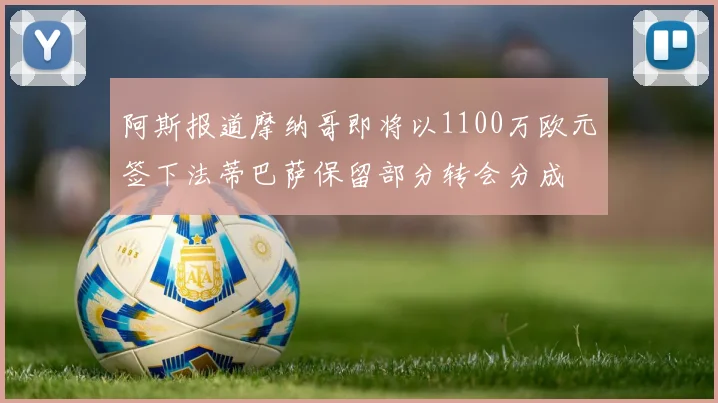 阿斯报道摩纳哥即将以1100万欧元签下法蒂巴萨保留部分转会分成