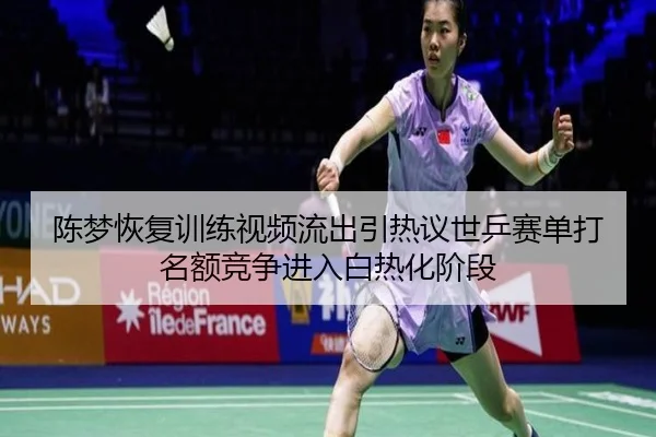 陈梦恢复训练视频流出引热议世乒赛单打名额竞争进入白热化阶段（HuidaEntertainment）